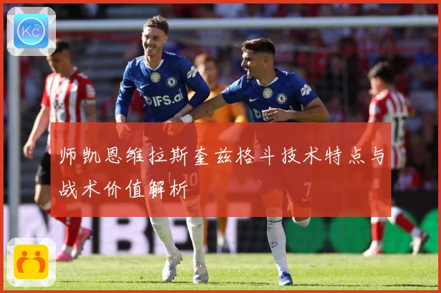 师凯恩维拉斯奎兹格斗技术特点与战术价值解析
