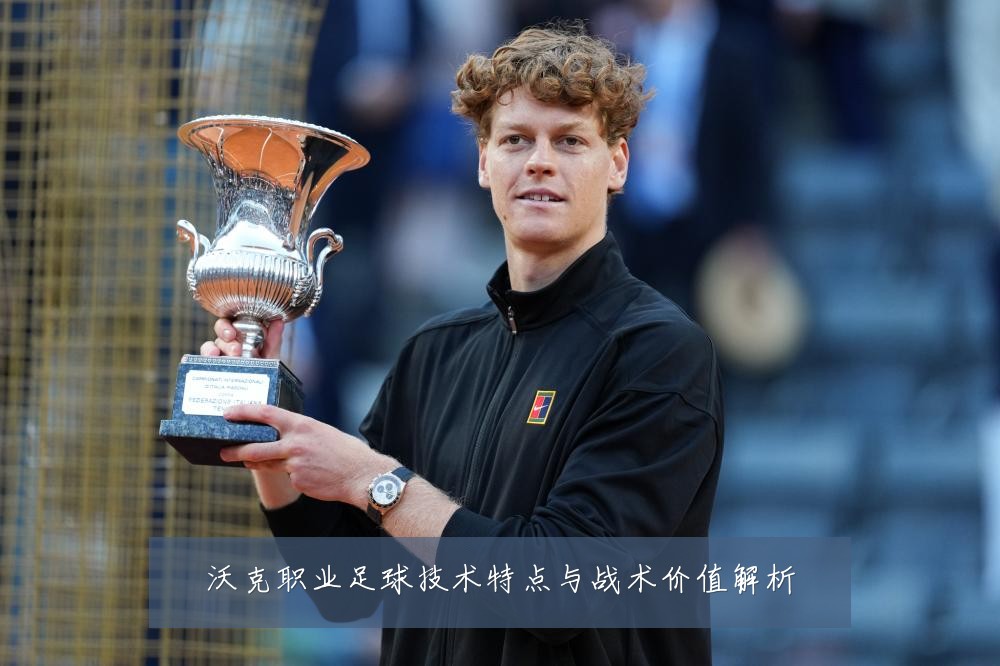 沃克职业足球技术特点与战术价值解析