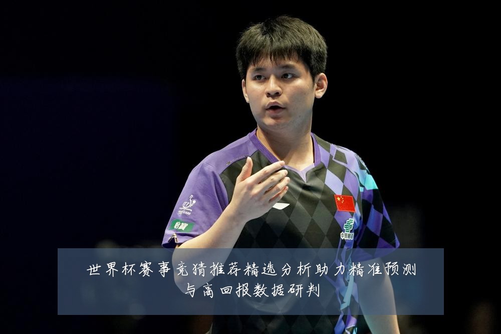 世界杯赛事竞猜推荐精选分析助力精准预测与高回报数据研判