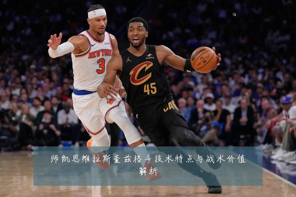 师凯恩维拉斯奎兹格斗技术特点与战术价值解析